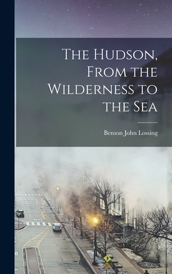 The Hudson, From the Wilderness to the Sea - Benson John Lossing
