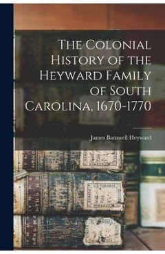 Coperta cărții 'The Colonial History of the Heyward Family of South Carolina, 1670-1770 - James Barnwell Heyward'