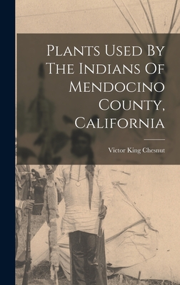 Plants Used By The Indians Of Mendocino County, California - Victor King Chesnut