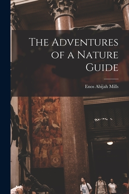 The Adventures of a Nature Guide - Enos Abijah Mills