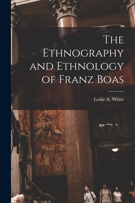 Coperta cărții 'The Ethnography and Ethnology of Franz Boas - Leslie A. 1900-1975 White'
