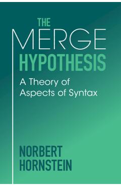 The Merge Hypothesis: A Theory of Aspects of Syntax - Norbert Hornstein