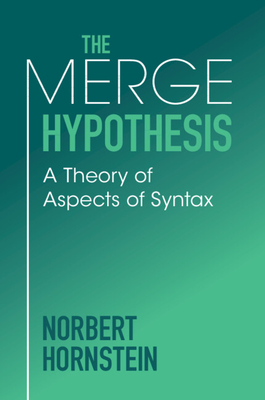 The Merge Hypothesis: A Theory of Aspects of Syntax - Norbert Hornstein