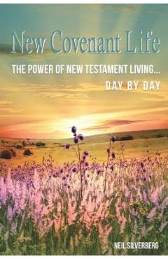 Coperta cărții 'New Covenant Life: The Power of New Testament Living Day by Day - Neil Silverberg'