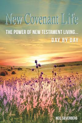 Coperta cărții 'New Covenant Life: The Power of New Testament Living Day by Day - Neil Silverberg'
