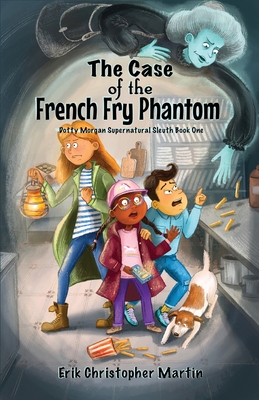 Coperta cărții 'The Case of the French Fry Phantom: Dotty Morgan Supernatural Sleuth Book One - Erik Christopher Martin'