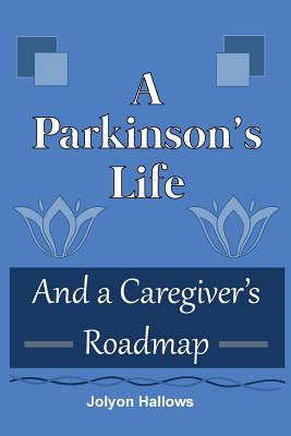 A Parkinson's Life: And a Caregiver's Roadmap - Jolyon Hallows