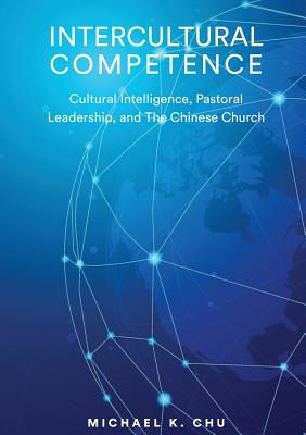 Coperta cărții 'Intercultural Competence: Cultural Intelligence, Pastoral Leadership and the Chinese Church - Michael K. Chu'