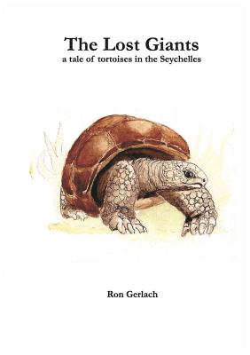 The Lost Giants: a tale of tortoises in the Seychelles - Ron Gerlach