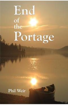 Coperta cărții 'End of the Portage: A Canoe Memoir - Phil Weir'