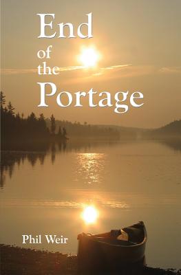 End of the Portage: A Canoe Memoir - Phil Weir