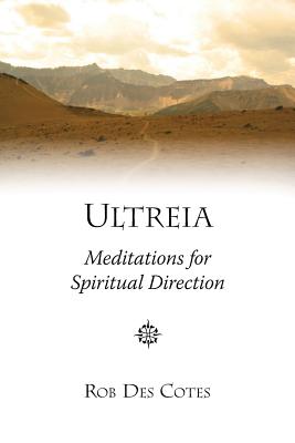 Ultreia: Meditations for Spiritual Direction - Rob Des Cotes