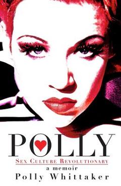 Coperta cărții 'Polly: Sex Culture Revolutionary - Polly Whittaker'