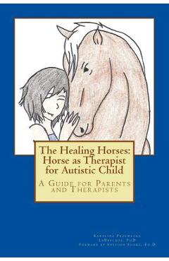 Coperta cărții 'The Healing Horses: Horse as Therapist for Autistic Child: A Guide for Parents and Therapists - Stephen M. Shore Edd'
