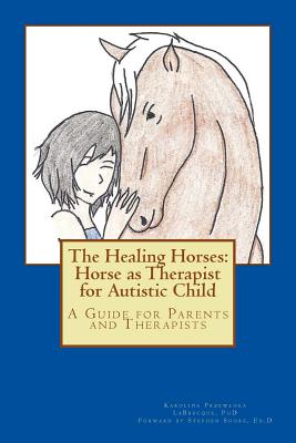 Coperta cărții 'The Healing Horses: Horse as Therapist for Autistic Child: A Guide for Parents and Therapists - Stephen M. Shore Edd'