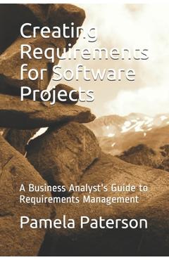 Coperta cărții 'Creating Requirements for Software Projects: A Business Analyst's Guide to Requirements Management - Pamela Paterson'