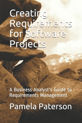 Coperta cărții 'Creating Requirements for Software Projects: A Business Analyst's Guide to Requirements Management - Pamela Paterson'
