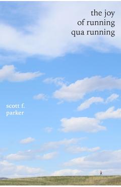 Coperta cărții 'The Joy of Running qua Running - Scott F. Parker'