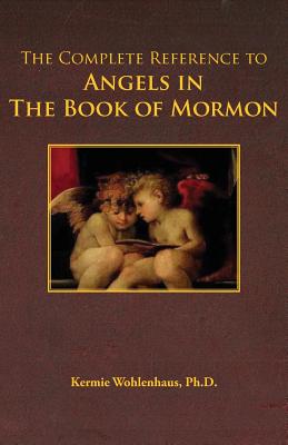Coperta cărții 'The Complete Reference to Angels in the Book of Mormon - Kermie Wohlenhaus'