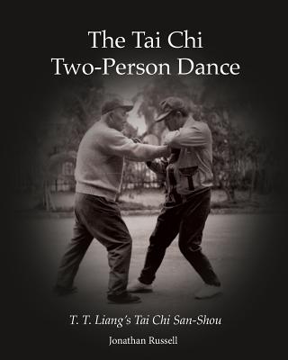 The Tai Chi Two-Person Dance: T. T. Liang's Tai Chi San-Shou - Jonathan L. Russell