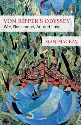 Von Ripper's Odyssey: War, Resistance, Art and Love - Sian Mackay