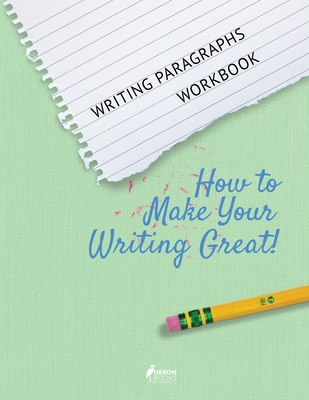 Writing Paragraphs Workbook: How to Make Your Writing Great! - Heron Books