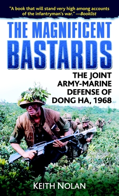 The Magnificent Bastards: The Joint Army-Marine Defense of Dong Ha, 1968 - Keith Nolan