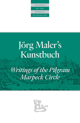 Jörg Maler's Kunstbuch: Writings of the Pilgram Marpeck Circle - John D. Rempel