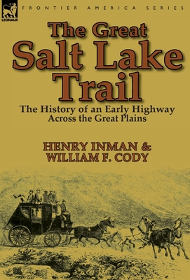 The Great Salt Lake Trail: the History of an Historic Highway Across the Great Plains - Henry Inman