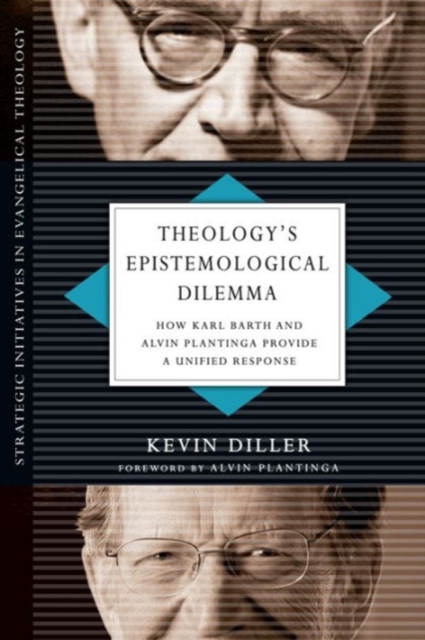 Theology's Epistemological Dilemma: How Karl Barth and Alvin Plantinga Provide a Unified Response - Kevin Diller
