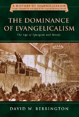 The Dominance of Evangelicalism: The Age of Spurgeon and Moody Volume 3 - David W. Bebbington