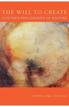 Coperta cărții 'The Will To Create: Goethe's Philosophy of Nature - Astrida Orle Tantillo'