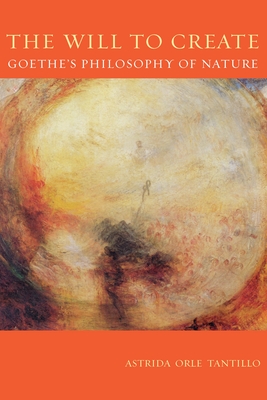 The Will To Create: Goethe's Philosophy of Nature - Astrida Orle Tantillo