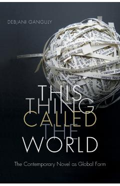 Coperta cărții 'This Thing Called the World: The Contemporary Novel as Global Form - Debjani Ganguly'