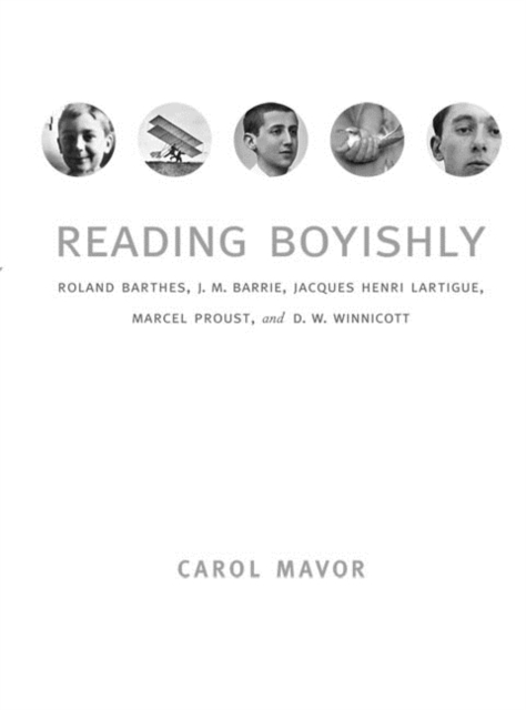 Reading Boyishly: Roland Barthes, J. M. Barrie, Jacques Henri Lartigue, Marcel Proust, and D. W. Winnicott - Carol Mavor