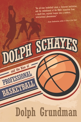 Dolph Schayes and the Rise of Professional Basketball - Dolph Grundman