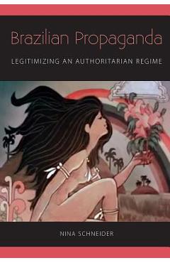 Coperta cărții 'Brazilian Propaganda: Legitimizing an Authoritarian Regime - Nina Schneider'
