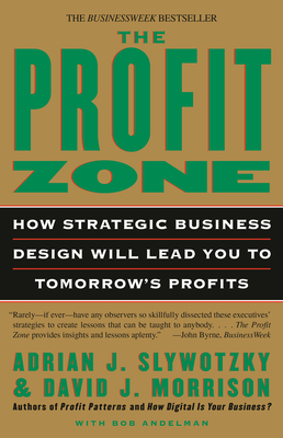 The Profit Zone: How Strategic Business Design Will Lead You to Tomorrow's Profits - Adrian J. Slywotzky