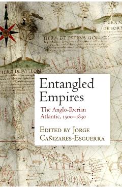 Coperta cărții 'Entangled Empires: The Anglo-Iberian Atlantic, 15-183 - Jorge Canizares-esguerra'