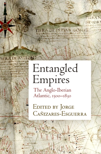 Entangled Empires: The Anglo-Iberian Atlantic, 15-183 - Jorge Canizares-esguerra