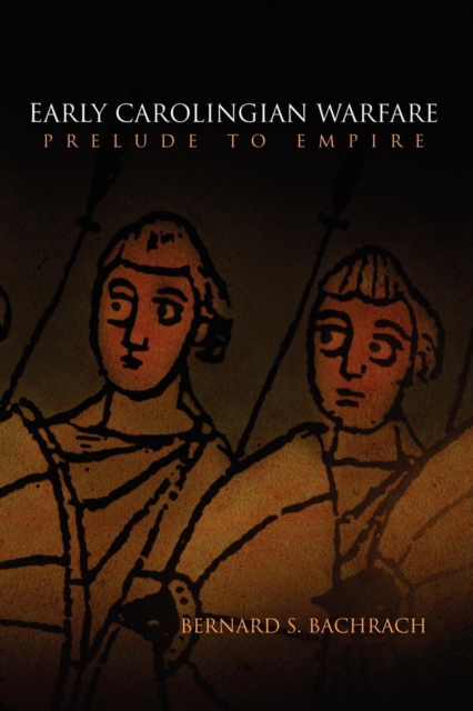 Early Carolingian Warfare: Prelude to Empire - Bernard S. Bachrach