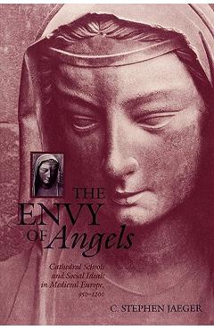 Poza produsului The Envy of Angels: Cathedral Schools and Social Ideals in Medieval Europe, 95-12 - C. Stephen Jaeger