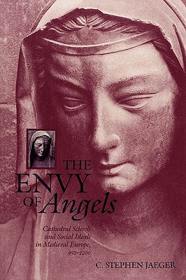 The Envy of Angels: Cathedral Schools and Social Ideals in Medieval Europe, 95-12 - C. Stephen Jaeger