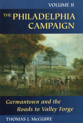 The Philadelphia Campaign: Germantown and the Roads to Valley Forge - Thomas J. Mcguire