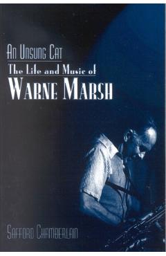 Poza produsului An Unsung Cat: The Life and Music of Warne Marsh - Safford Chamberlain