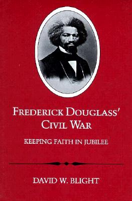 Frederick Douglass' Civil War: Keeping Faith in Jubilee (Revised) - David W. Blight