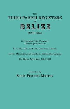 Coperta cărții 'Third Parish Registers of Belize, 1828-1841. St. George's Cemetery; Yarborough Cemetery; The 1832, 1835, and 1839'