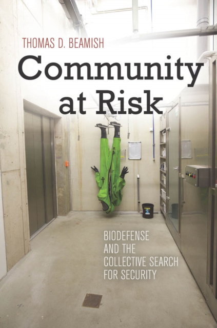 Community at Risk: Biodefense and the Collective Search for Security - Thomas D. Beamish