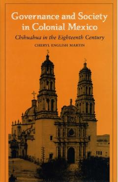 Coperta cărții 'Governance and Society in Colonial Mexico: Chihuahua in the Eighteenth Century - Richard English Martin'