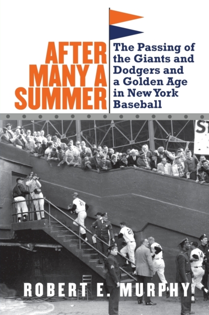 After Many a Summer: The Passing of the Giants and Dodgers and a Golden Age in New York Baseball - Robert E. Murphy